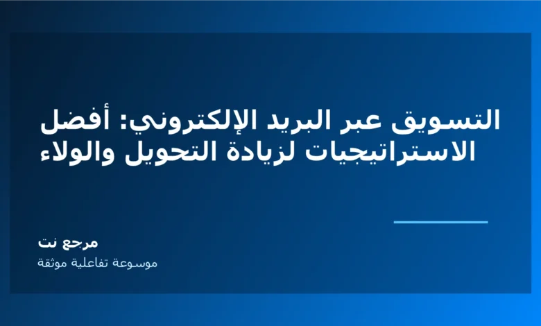 التسويق عبر البريد الإلكتروني: أفضل الاستراتيجيات لزيادة التحويل والولاء